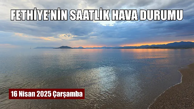 16 Nisan 2025 Çarşamba Fethiye'nin saatlik hava durumu