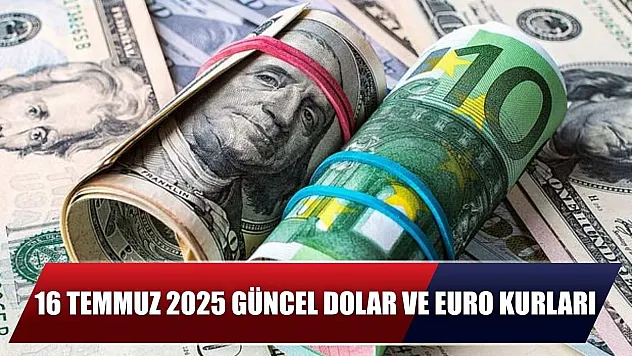 16 Temmuz 2025 Güncel Dolar ve Euro Kurları