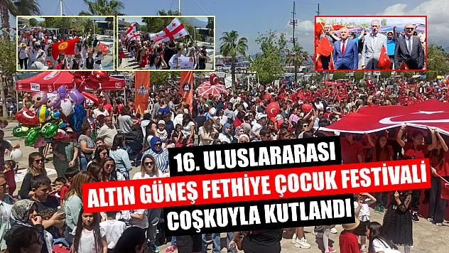 16. Uluslararası Altın Güneş Fethiye Çocuk Festivali coşkuyla kutlandı
