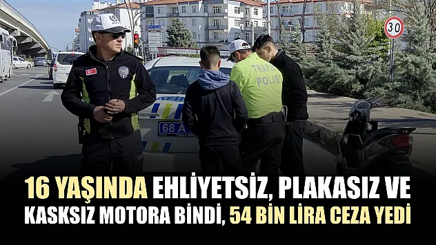 16 yaşında ehliyetsiz, plakasız ve kasksız motora bindi, 54 bin lira ceza yedi