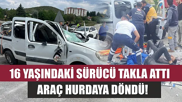 16 yaşındaki sürücü takla attı, araç hurdaya döndü!