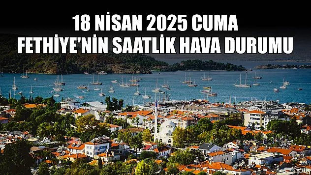 18 Nisan 2025 Fethiye'nin Saatlik Hava Durumu
