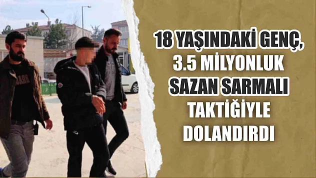 18 yaşındaki genç, 3.5 milyonluk sazan sarmalı taktiğiyle dolandırdı