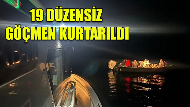 19 Düzensiz Göçmen Kurtarıldı