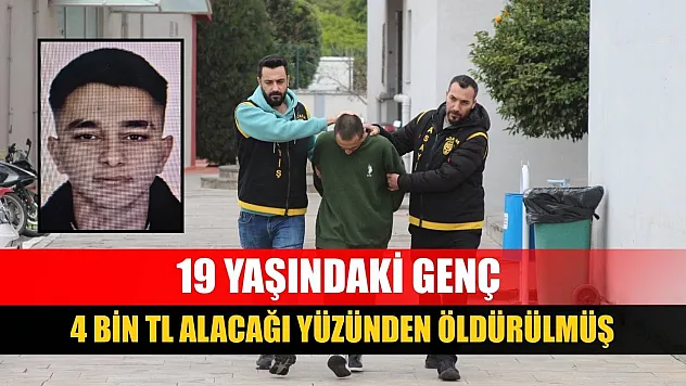 19 yaşındaki genç 4 bin TL alacağı yüzünden öldürülmüş