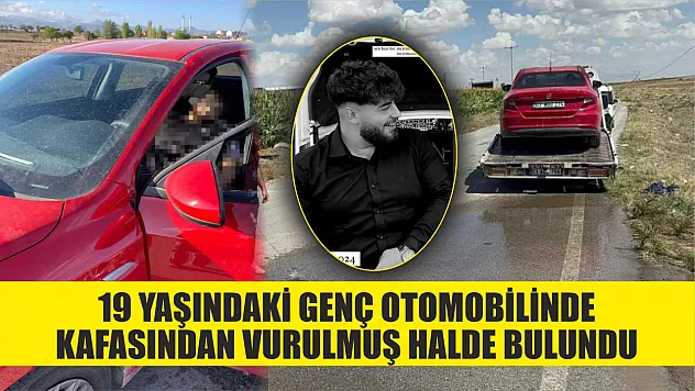 19 yaşındaki genç otomobilinde kafasından vurulmuş halde bulundu