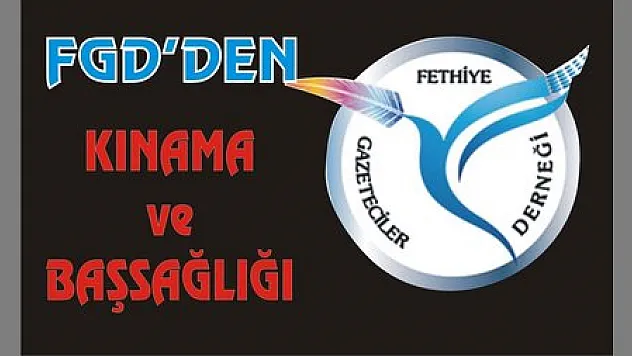 FETHİYE GAZETECİLER DERNEĞİ'NDEN KINAMA VE BAŞSAĞLIĞI