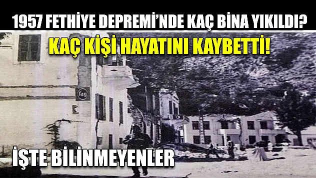 1957 Fethiye Depremi'nde kaç bina yıkıldı? Kaç kişi hayatını kaybetti! İşte bilinmeyenler