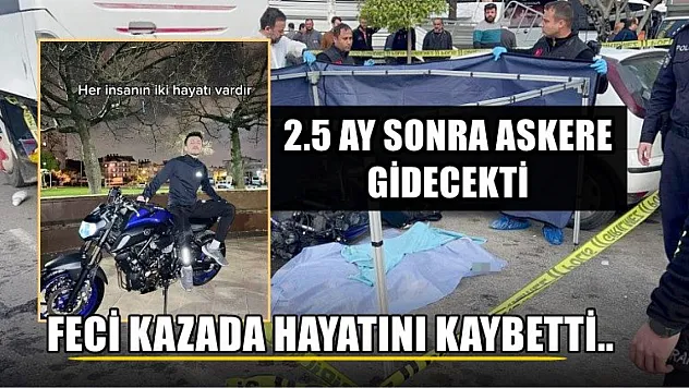 2.5 ay sonra askere gidecekti, feci kazada hayatını kaybetti..