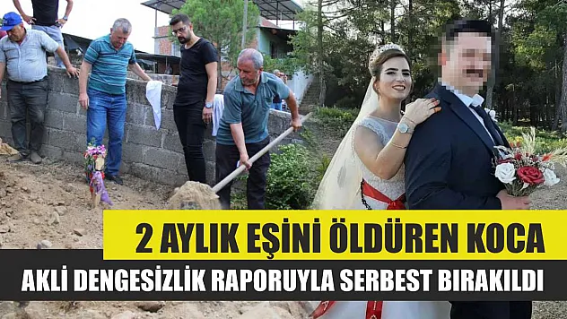 2 Aylık Eşini Öldüren Koca Akli Dengesizlik Raporuyla Serbest Bırakıldı