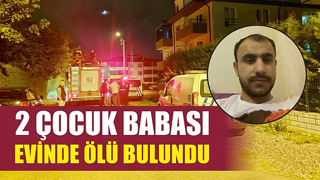 2 çocuk babası, evinde ölü bulundu