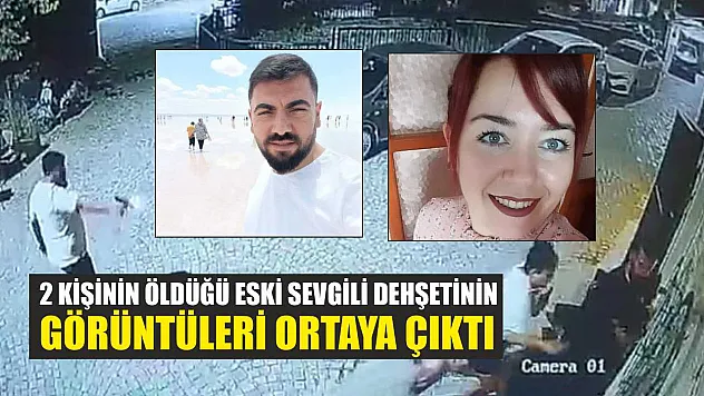 2 kişinin öldüğü eski sevgili dehşetinin görüntüleri ortaya çıktı