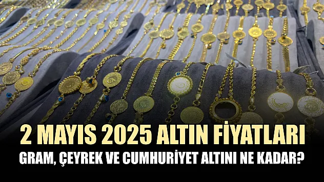 2 Mayıs 2025 altın fiyatları: Gram, çeyrek ve cumhuriyet altını ne kadar?