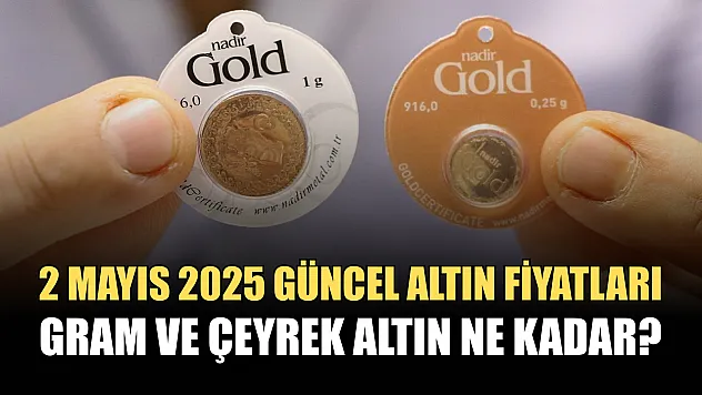 2 Mayıs 2025 güncel altın fiyatları: Gram ve çeyrek altın ne kadar?