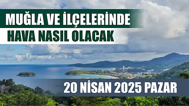 20 Nisan 2025 Pazar Muğla ve İlçelerinde hava nasıl olacak? Az Bulutlu hava beklentisi..
