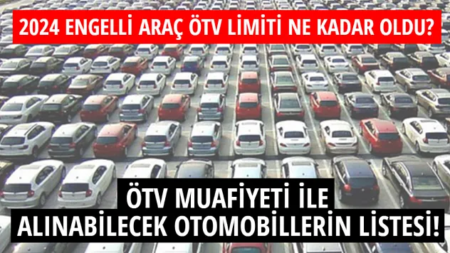 2024 engelli araç ÖTV limiti ne kadar oldu? ÖTV muafiyeti ile alınabilecek otomobillerin listesi!