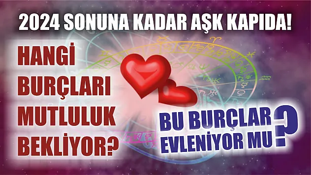 2024 Sonuna Kadar Aşk Kapıda! Bu Burçlar Evleniyor mu? Hangi Burçları Mutluluk Bekliyor?