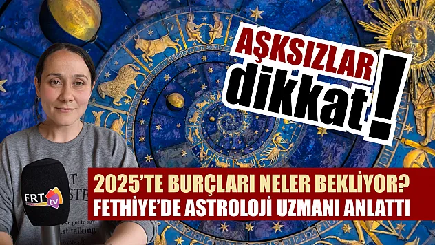 2025'te burçları neler bekliyor? Fethiye'de astroloji uzmanı anlattı