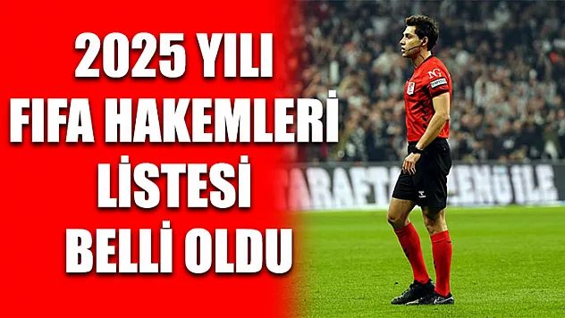 2025 yılı FIFA hakemleri listesi belli oldu