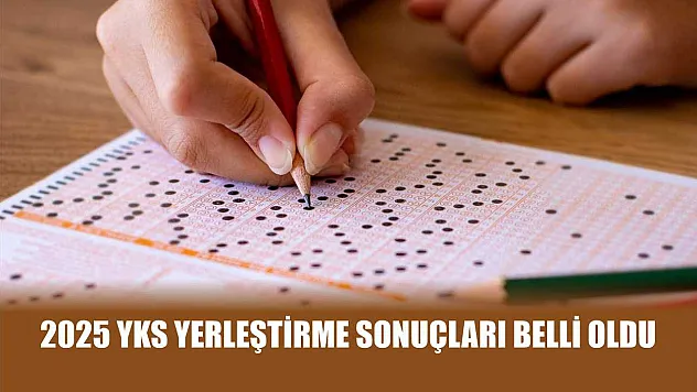 2025 YKS yerleştirme sonuçları belli oldu