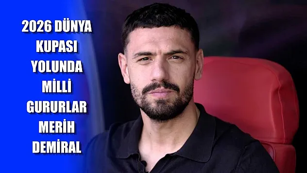 2026 Dünya Kupası Yolunda Milli Gururlar: Merih Demiral