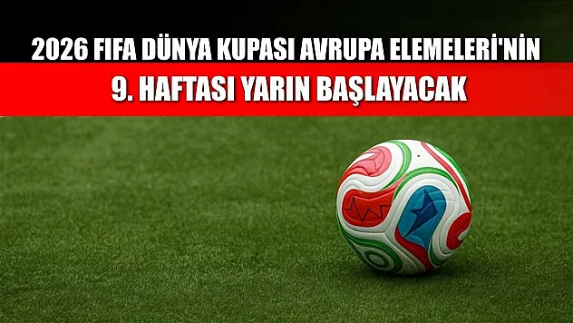 2026 FIFA Dünya Kupası Avrupa Elemeleri'nin 9. haftası yarın başlayacak