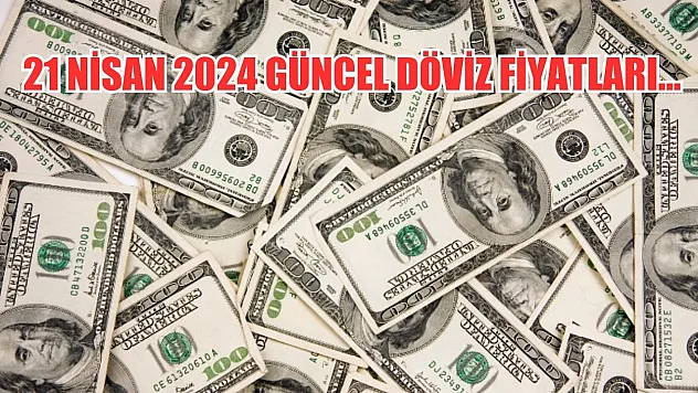 21 Nisan 2024 güncel döviz fiyatları...