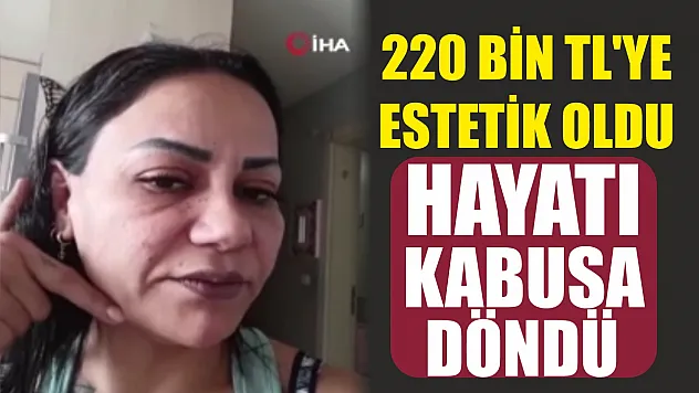 220 bin TL'ye estetik oldu, hayatı kabusa döndü