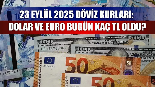 23 Eylül 2025 Döviz Kurları: Dolar ve Euro Bugün Kaç TL Oldu?