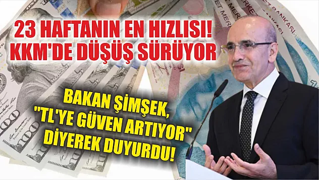 23 haftanın en hızlısı! KKM'de düşüş sürüyor: Bakan Şimşek, 'TL'ye güven artıyor' diyerek duyurdu!