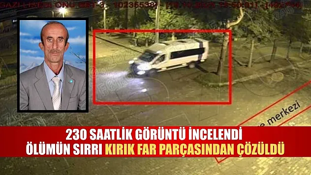 230 saatlik görüntü incelendi, ölümün sırrı kırık far parçasından çözüldü