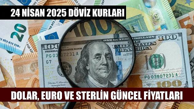 24 Nisan 2025 döviz kurları: Dolar, Euro ve Sterlin güncel fiyatları