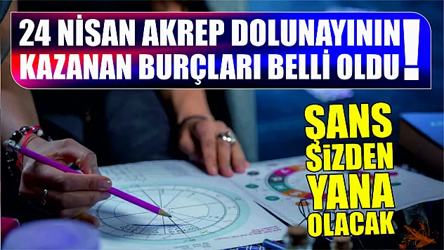 24 Nisan akrep dolunayının kazanan burçları belli oldu! Şans sizden yana olacak...