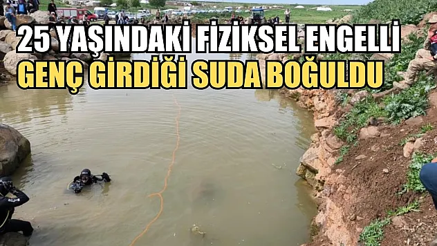 25 yaşındaki fiziksel engelli genç girdiği suda boğuldu