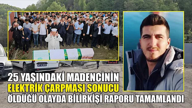 25 yaşındaki madencinin elektrik çarpması sonucu öldüğü olayda bilirkişi raporu tamamlandı