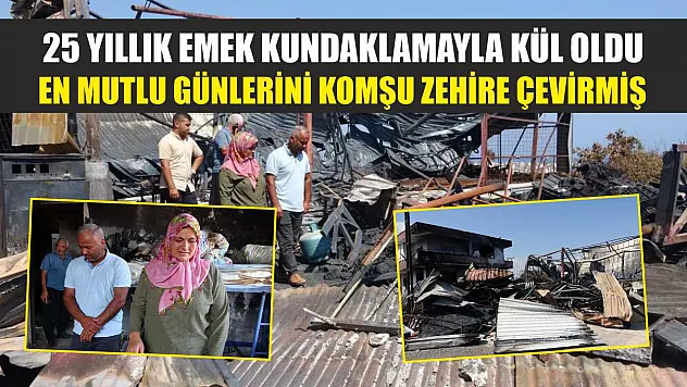 25 yıllık emek kundaklamayla kül oldu: En mutlu günlerini komşu zehire çevirmiş