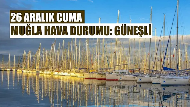 26 Aralık Cuma Muğla hava durumu: Güneşli