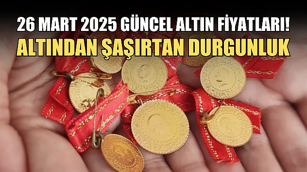 26 Mart 2025 güncel altın fiyatları! Altından şaşırtan durgunluk