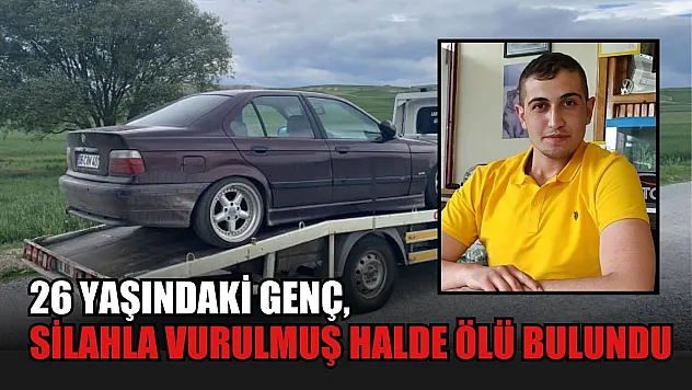 26 yaşındaki genç, silahla vurulmuş halde ölü bulundu