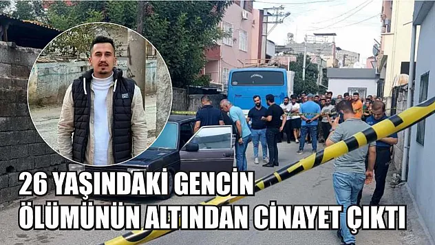 26 yaşındaki gencin ölümünün altından cinayet çıktı