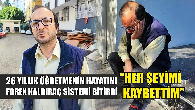 26 yıllık öğretmenin hayatını forex kaldıraç sistemi bitirdi: 'Her şeyimi kaybettim'