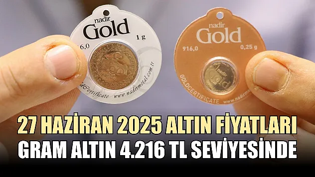 27 Haziran 2025 Altın Fiyatları: Gram Altın 4.216 TL Seviyesinde