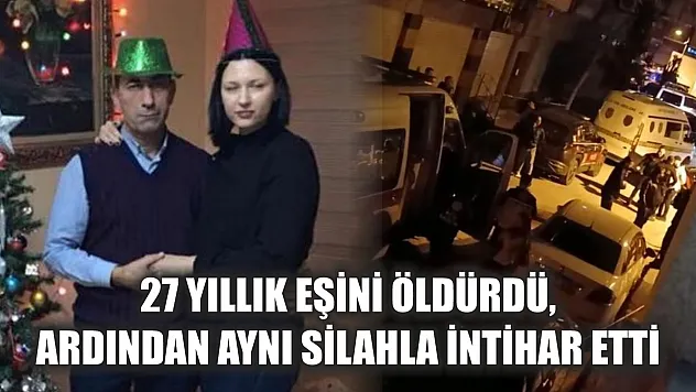 27 yıllık eşini öldürdü, ardından aynı silahla intihar etti