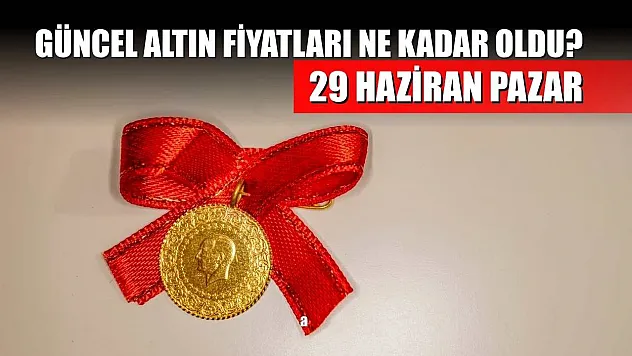 29 Haziran Pazar: Güncel altın fiyatları ne kadar oldu?