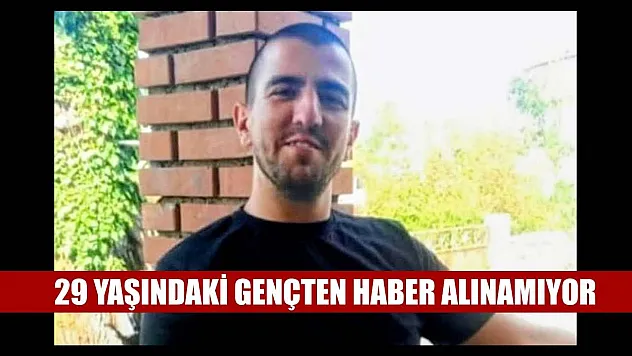 29 yaşındaki gençten haber alınamıyor