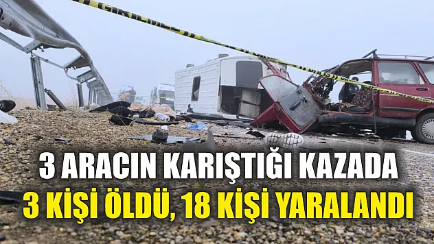 3 aracın karıştığı kazada 3 kişi öldü, 18 kişi yaralandı