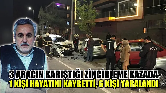 3 aracın karıştığı zincirleme kazada 1 kişi hayatını kaybetti, 6 kişi yaralandı