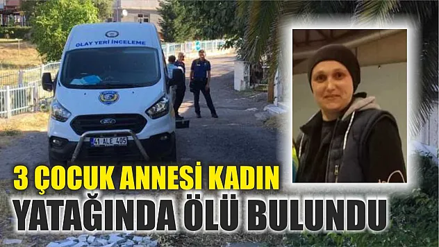 3 çocuk annesi kadın yatağında ölü bulundu