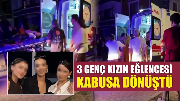 3 genç kızın eğlencesi kabusa dönüştü