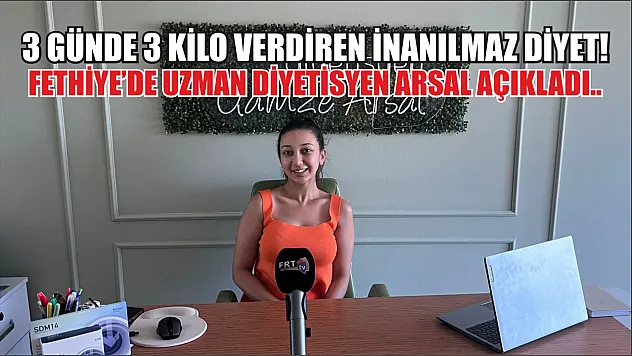 3 günde 3 kilo verdiren inanılmaz diyet! Fethiye'de Uzman Diyetisyen Arsal açıkladı..